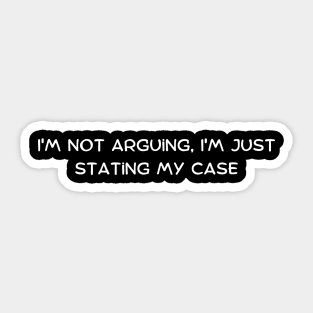 I'm not arguing, I'm just stating my case Sticker